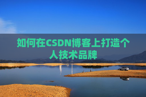 如何在CSDN博客上打造个人技术品牌
